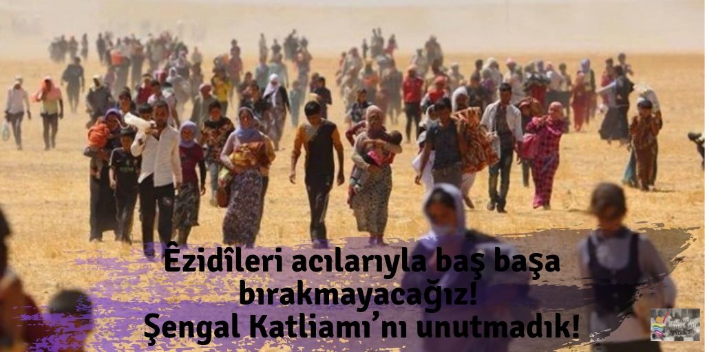 Êzidîleri acılarıyla baş başa bırakmayacağız Şengal Katliamı’nı unutmadık!